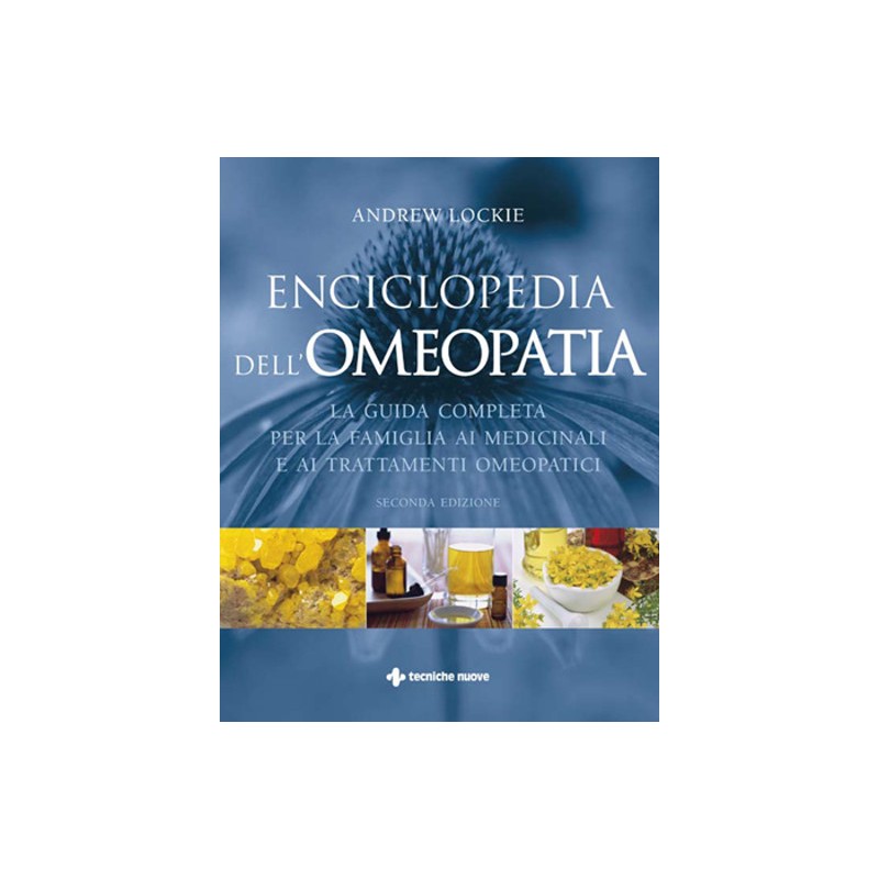 Enciclopedia dell’Omeopatia - La guida completa per la famiglia ai medicinali e ai trattamenti omeopatici